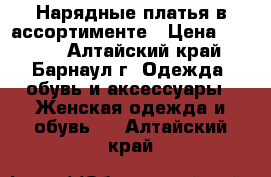 Нарядные платья в ассортименте › Цена ­ 1 000 - Алтайский край, Барнаул г. Одежда, обувь и аксессуары » Женская одежда и обувь   . Алтайский край